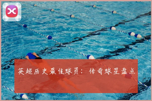 英超历史最佳球员:传奇球星盘点