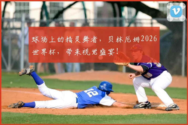 球场上的精灵舞者,贝林厄姆2026世界杯,带来视觉盛宴!