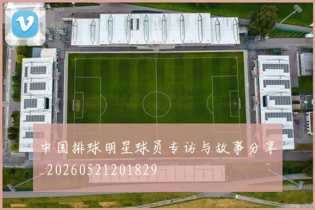 中国排球明星球员专访与故事分享_20260521201829