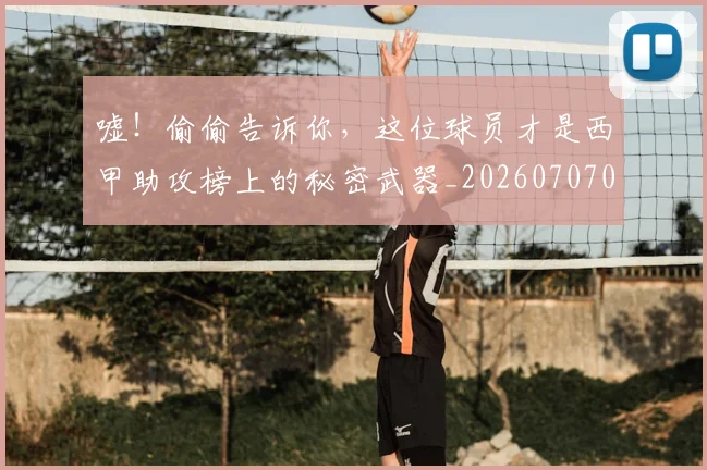 嘘！偷偷告诉你，这位球员才是西甲助攻榜上的秘密武器_20260707013112